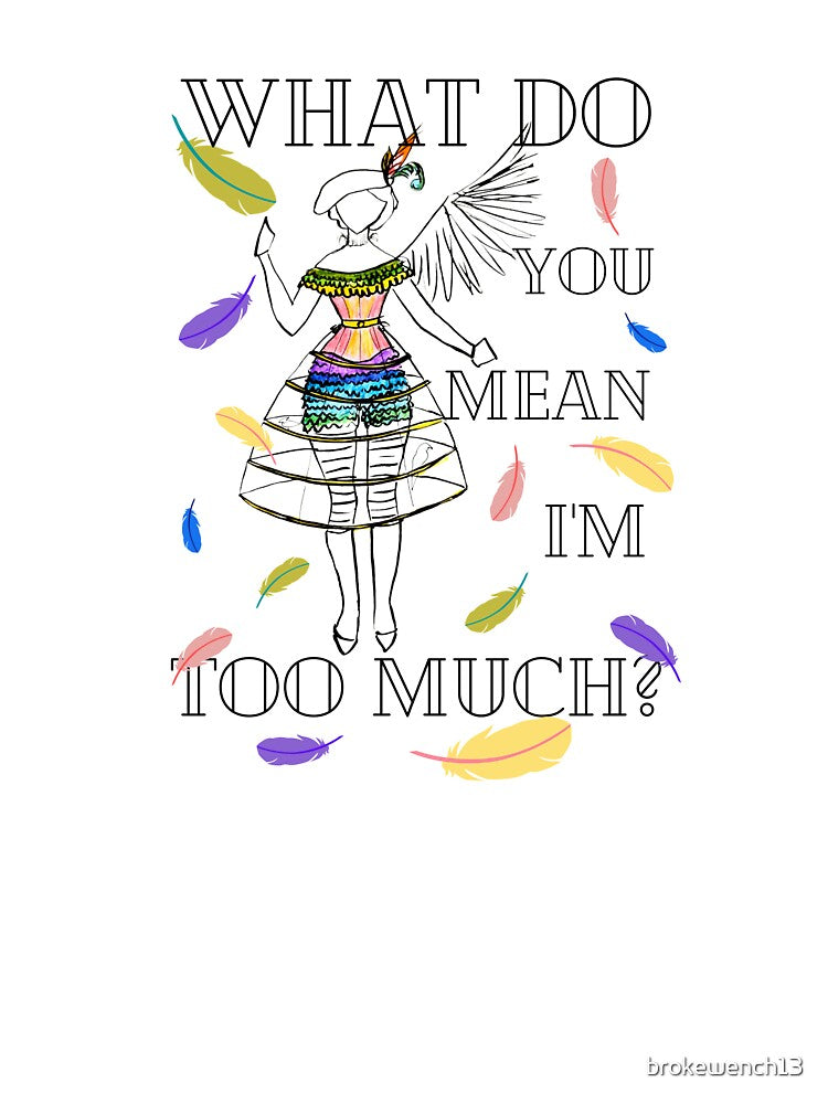 What Do You Mean I'm Too Much? by brokewench13
