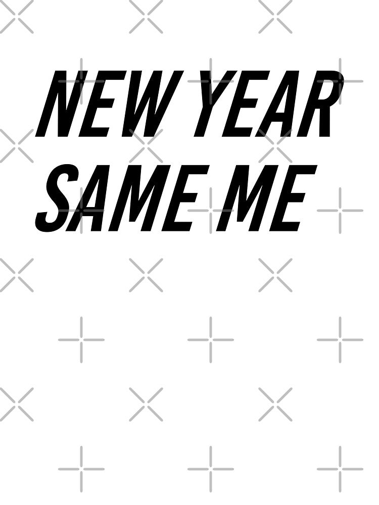 New Year Same Me - Funny Shirts, Stickers, and More by itswillharris