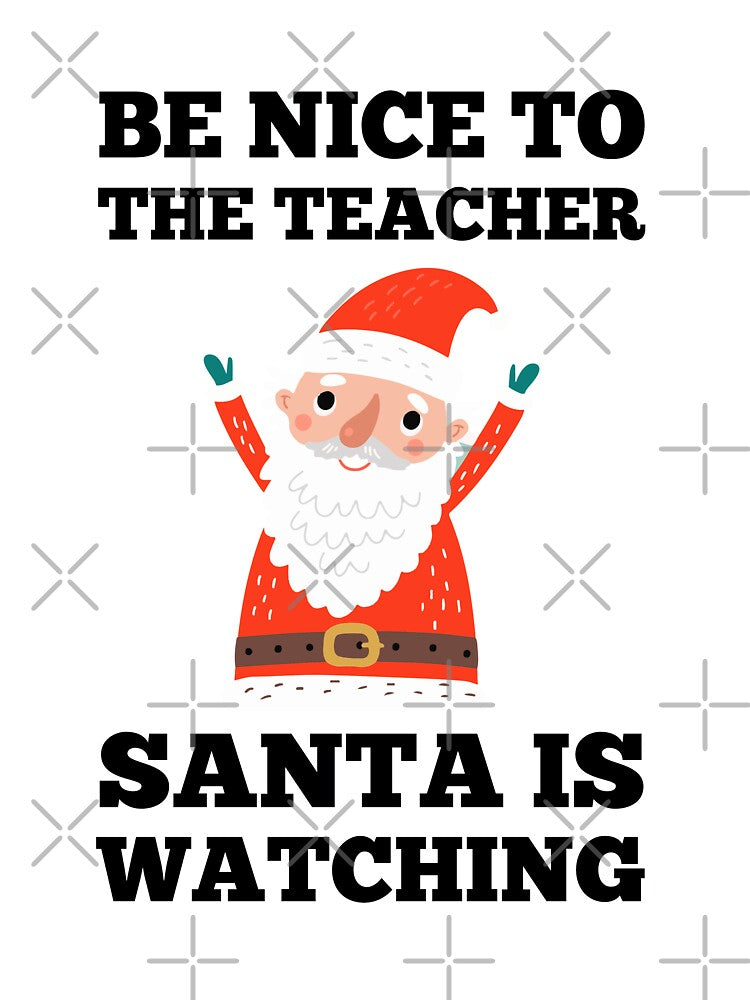 Be Nice To The Teacher Santa Is Watching by Anton Ashraf