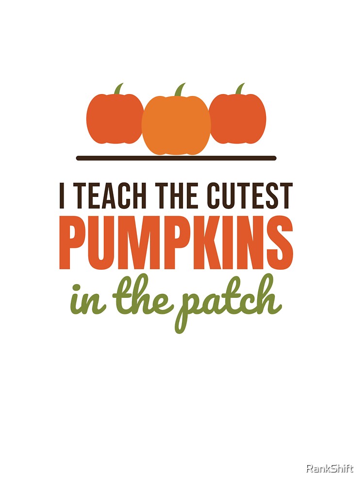 I Teach the Cutest Pumpkins in the Patch - Teacher Shirt by RankShift
