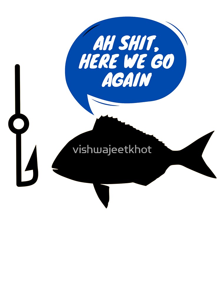 AH SHIT, HERE WE GO AGAIN / FISHING by vishwajeetkhot