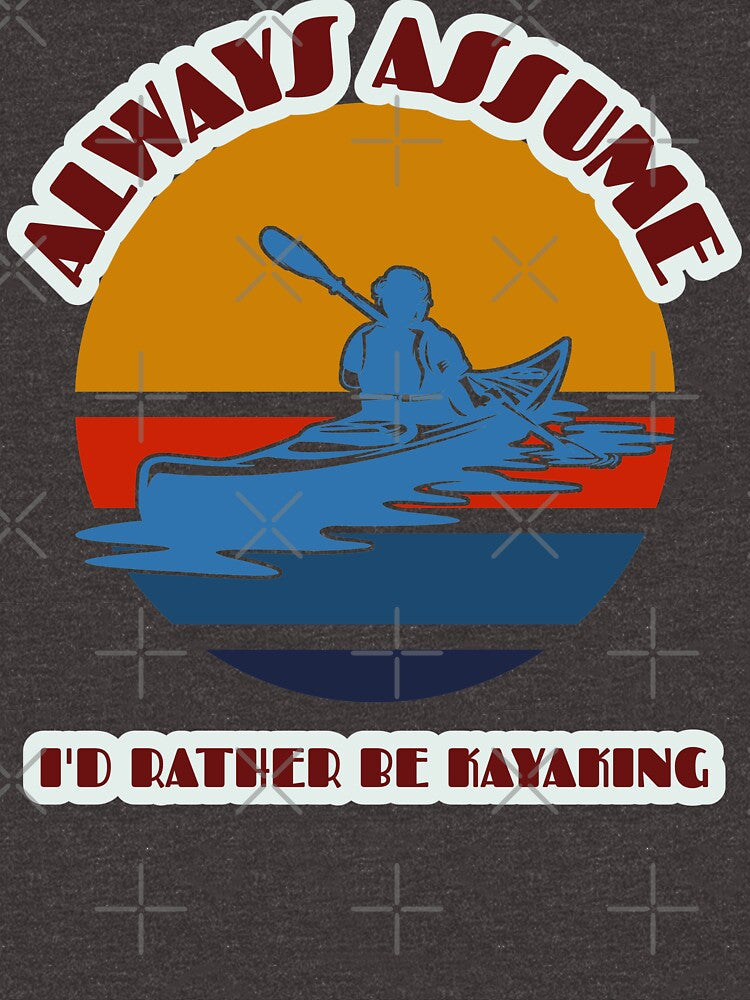Always assume, I'd rather be Kayaking! by Lijo Jose