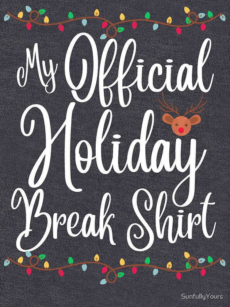 My Official Holiday Break Shirt by SunfullyYours