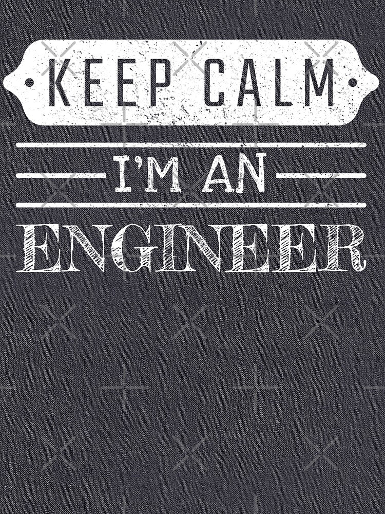 Keep Calm I'm An Engineer - Funny Engineer Quote Gift Idea For Men and Womens by Mmmm3344