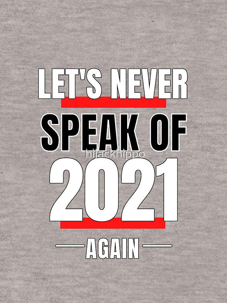Let's Never Speak Of 2021 Again by hijackhippo