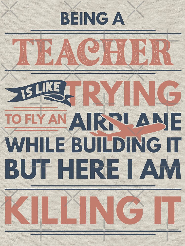 Being A Teacher Is Like Trying To Fly An Airplane While Building It But Here I Am Killing It Teacher Quotes Teacher Funny Gift idea Funny Teacher Design by Mmmm3344