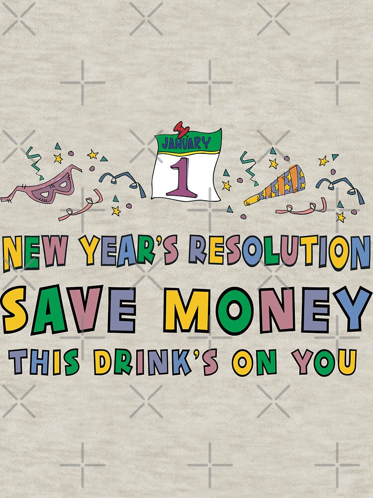 New Year Resolutions "Save Money This Drinks on You" T-Shirts by HolidayT-Shirts
