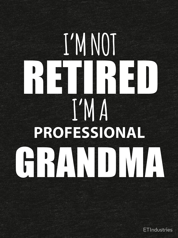 Funny I'm Not Retired I'm A Professional Grandma T-Shirt by ETIndustries