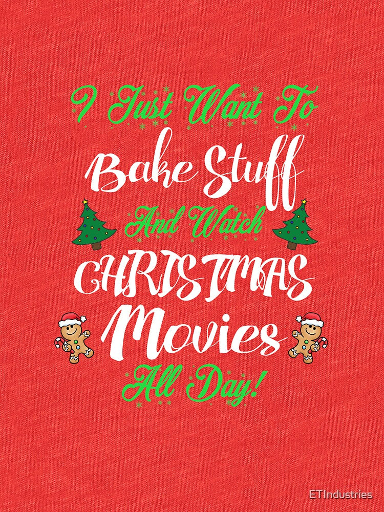 I Just Want to Bake Stuff and Watch Christmas Movies T-Shirt by ETIndustries