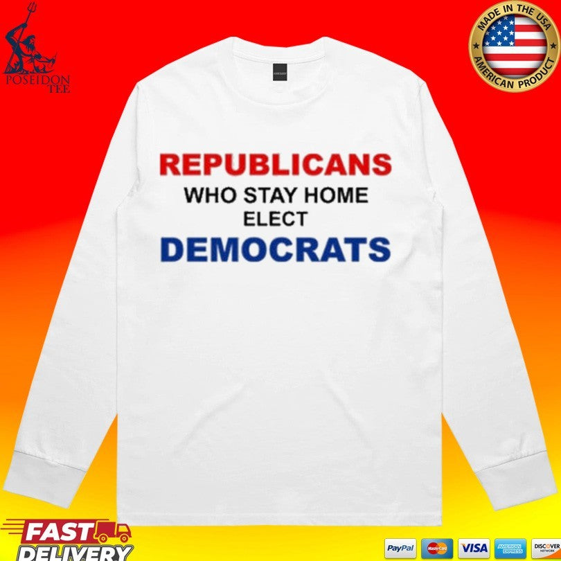 Republican Who Stay Home Elect Democrats Unisex