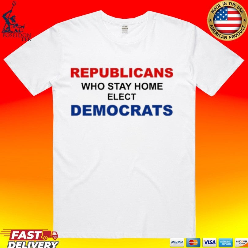 Republican Who Stay Home Elect Democrats Unisex