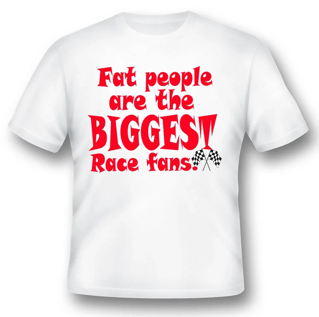 Fat people are the biggest race fans funny humor black or white tee Unisex