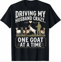 Driving My Husband Crazy One Goat At A Time Funny Goat Wife Farm Animal Unisex