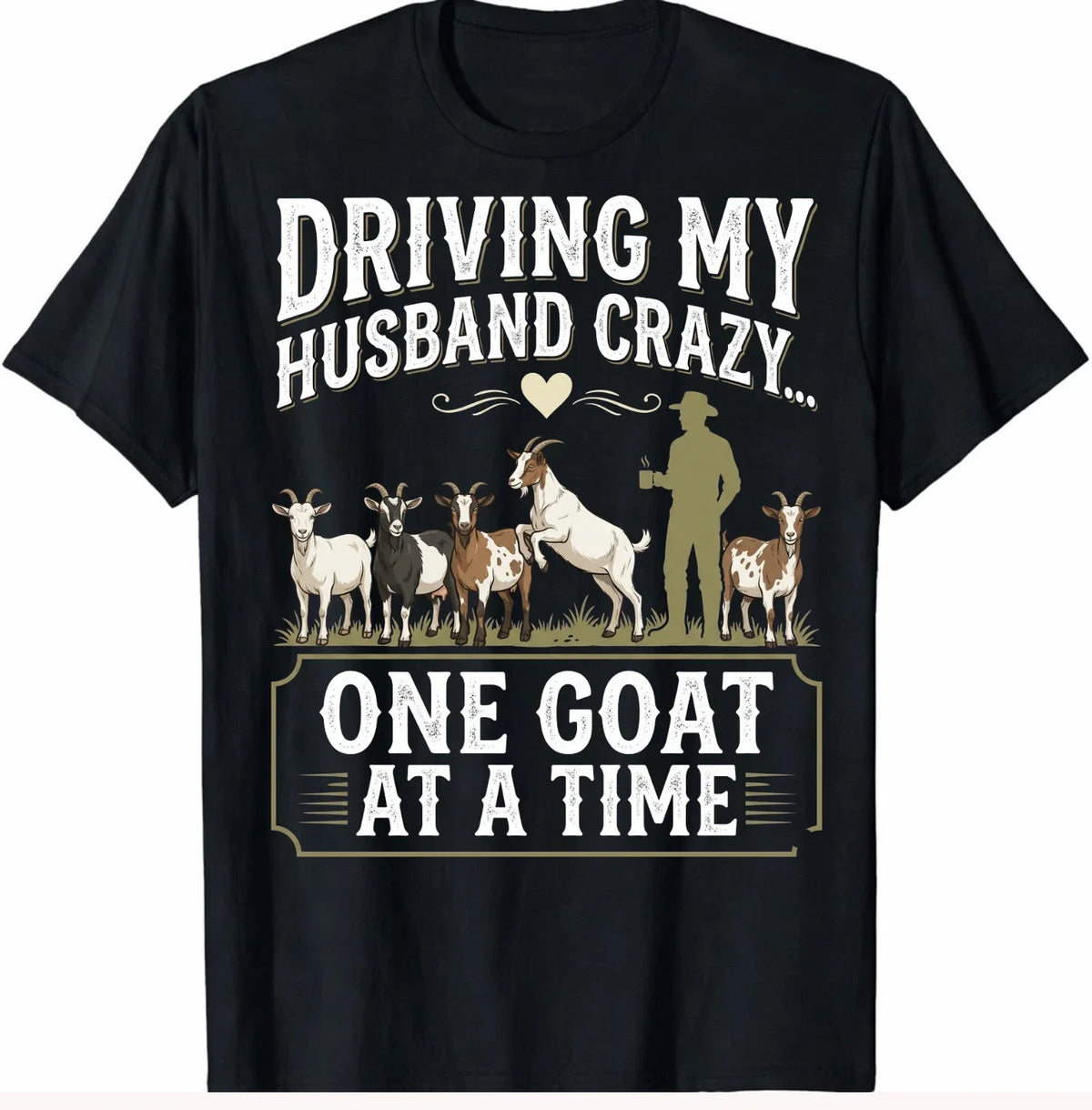 Driving My Husband Crazy One Goat At A Time Funny Goat Wife Farm Animal Unisex