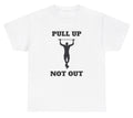 Pull Up Not Out T Shirt Funny Inappropriate Pullups Gym Pump Cover Humor Tee Unisex