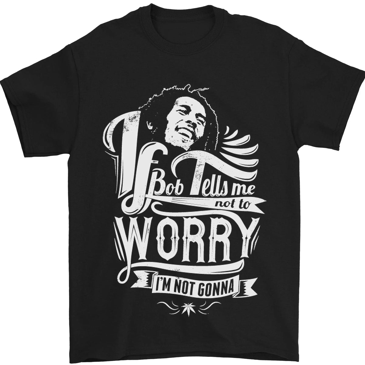 If Bob Tells Me Not to Worry Reggae Music Mens 100% Cotton Unisex