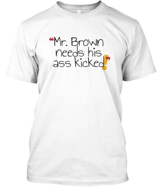 Mr Brown Needs His Ass Kicked Made in the USA Size S to 5XL Unisex
