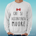 Felpa Man Light Sweater Light Grey " Who Si Accontenta Muore Funny " Unisex