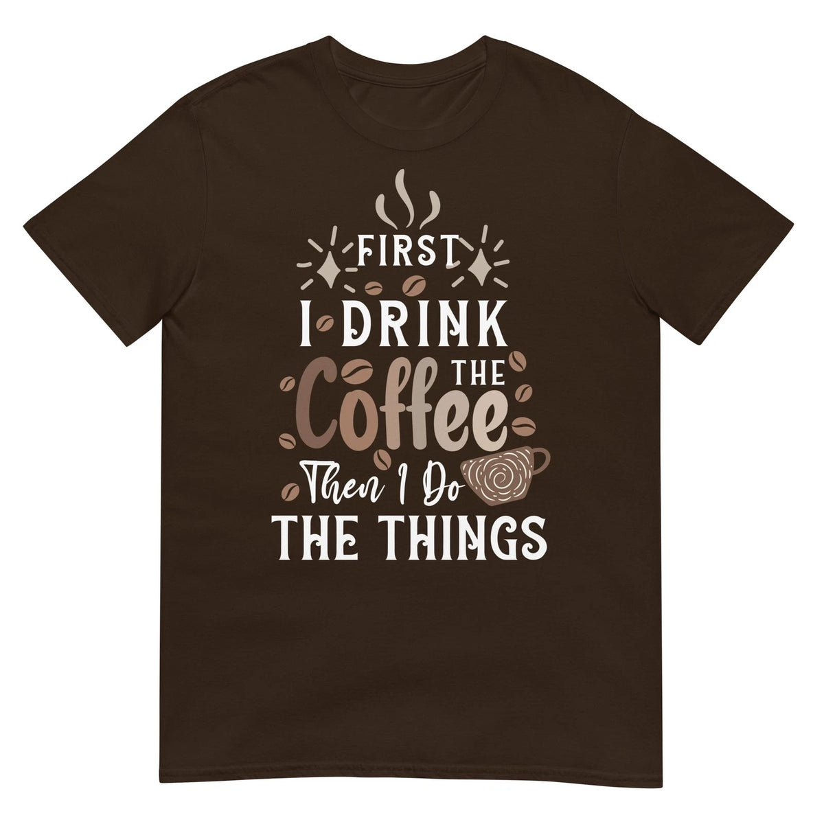 First I Drink The Coffee Then I Do The Things Funny Coffee Lover Graphic T Shirt