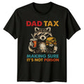 Dad Tax Making Sure Its Mens Dad Humor Fathers Day Gift For Him Unisex