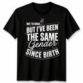 Not To Brag Unisex T Shirt But Ive Been The Same Gender Since Birth Funny Slogan Unisex