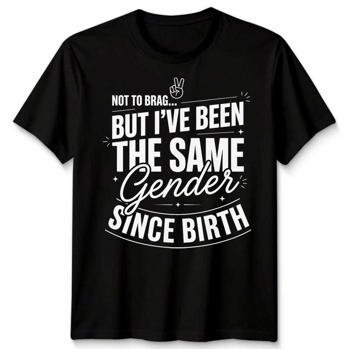 Not To Brag Unisex T Shirt But Ive Been The Same Gender Since Birth Funny Slogan Unisex