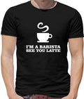 I'm A Barista See Yo Latte Mens T-Shirt - Drink - Coffee - Tea - Caffeine