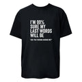 I'm 99% Sure My Last Word Will Be Are You Kidding Me? Funny Unisex Tee Unisex