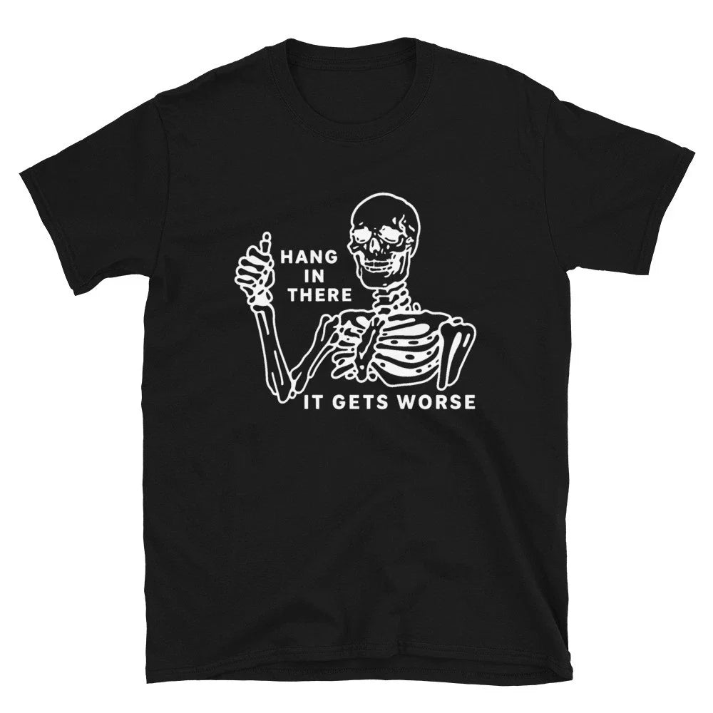 Hang In There It Gets Worse Skeleton Funny Unisex Unisex