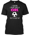 I Know Play Like A Girl Soccer Made in the USA Size S to 5XL Unisex
