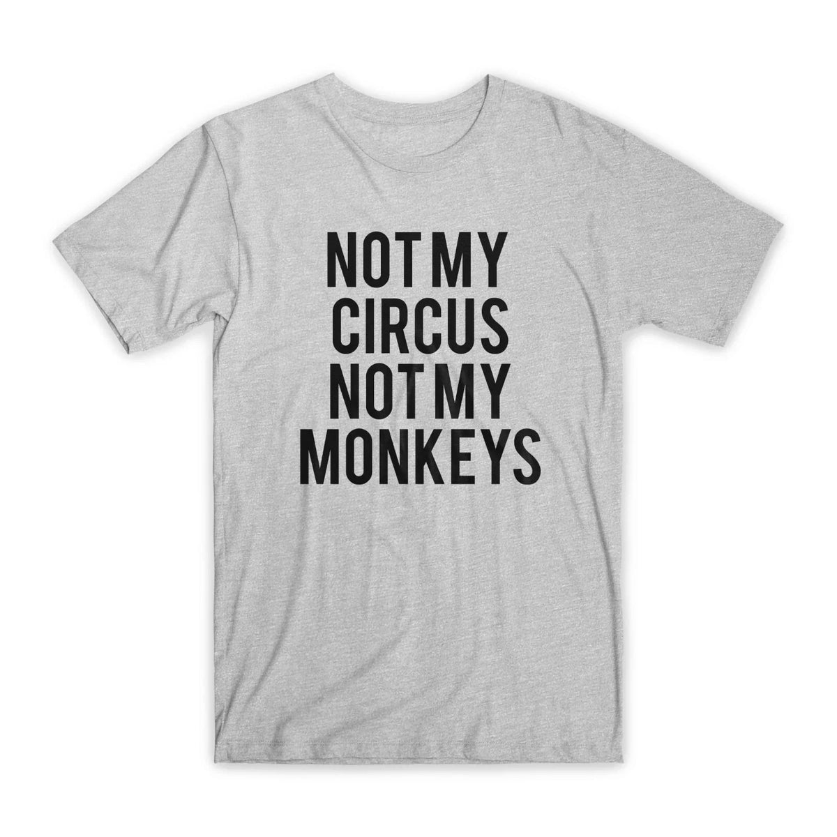 Not My Circus Not My Monkeys Premium Cotton Crew Neck Funny Tee Gift NEW Unisex