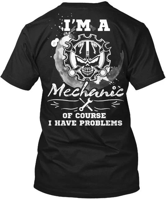 I m a Mechanic Of Course Have Problems T-Shirt Made in the USA Size S to 5XL