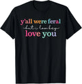 Y’All were Feral But I Low Key Love You Funny Quote T-Shirt unisex T-Shirt