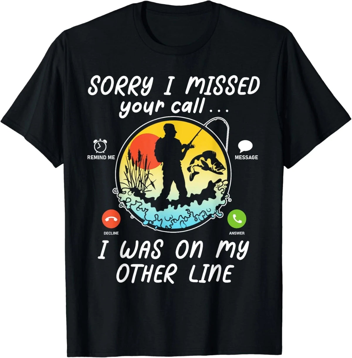 Funny Fishing Lover Sorry I Missed Your Call On Other Line Gift Unisex Unisex