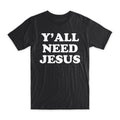 Y'All Need Jesus Print Premium Soft Cotton Crew Neck Funny Tee Gift NEW Unisex
