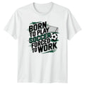 Born To Play Soccer Forced Soccer Sports Birthday Gift For Him And Her Unisex