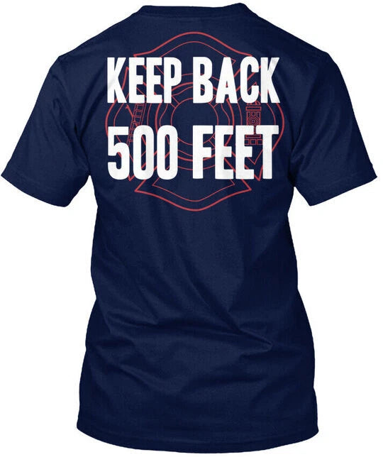Keep Back 500 Feet Firefighter Duty - T-Shirt Made in the USA Size S to 5XL