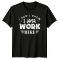 I Don't Know I Just Work Here Sarcastic Funny Job Unisex
