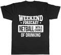 Weekend Forecast Netball with a Chance of Drinking Mens Womens Ladies Unisex
