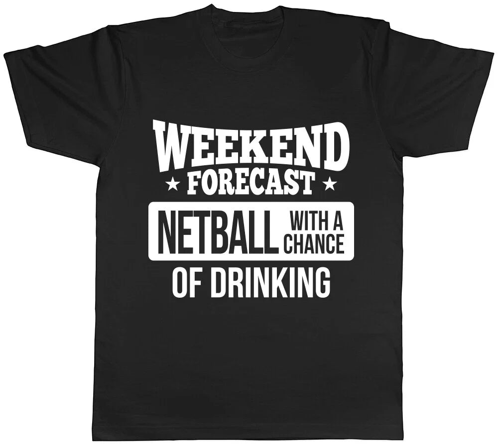 Weekend Forecast Netball with a Chance of Drinking Mens Womens Ladies Unisex