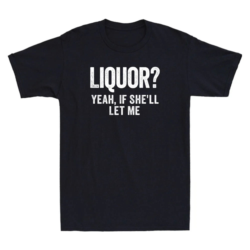 Liquor Yeah If She'll Let Me Funny Saying Humor Quote Joke Vintage Men's Unisex