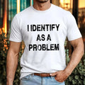 I Identify As A Problem Funny Cynical Humour Birthday Party Gift Tee Top Unisex