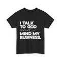 I Talk to God and Mind My Business Shirt Unisex