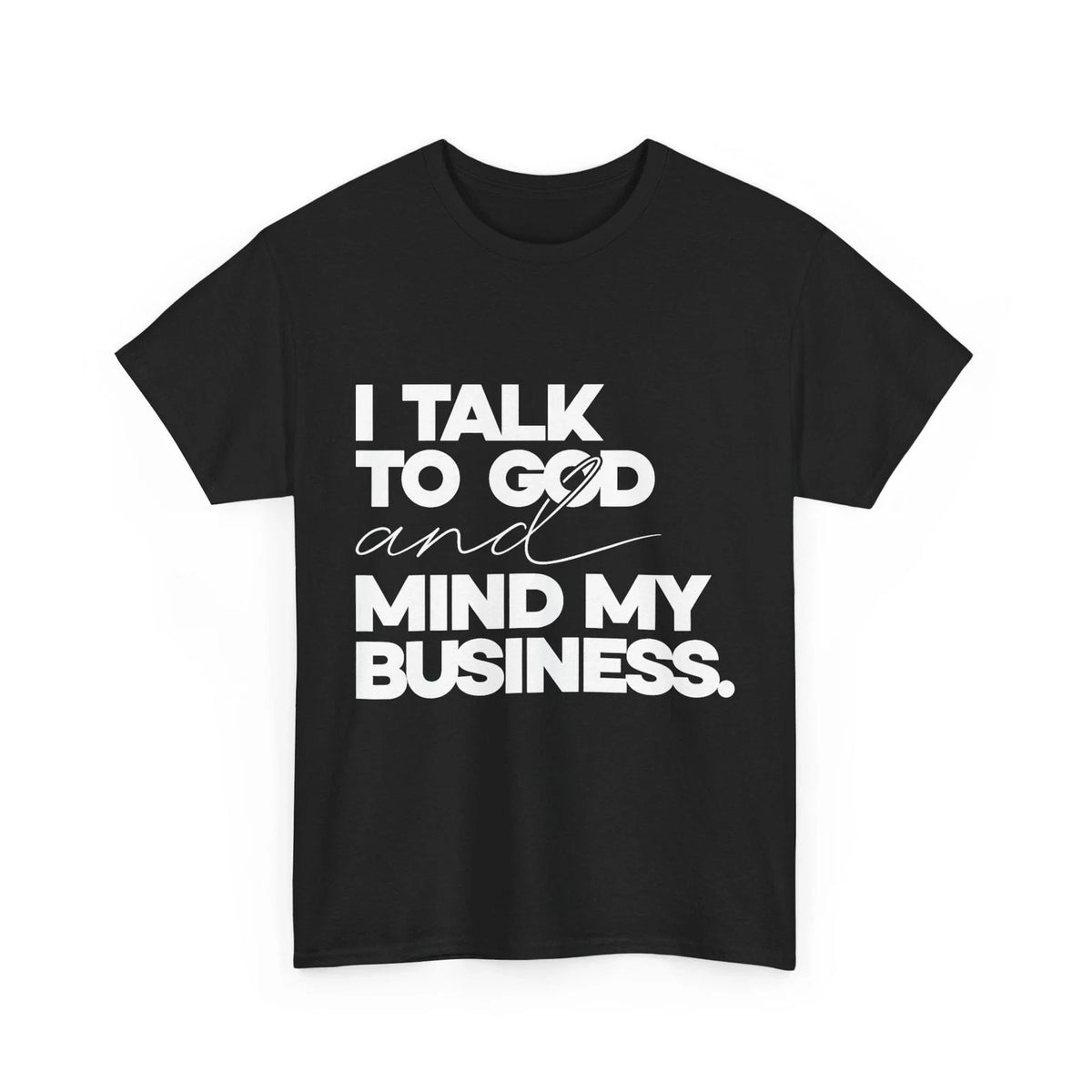I Talk to God and Mind My Business Shirt Unisex
