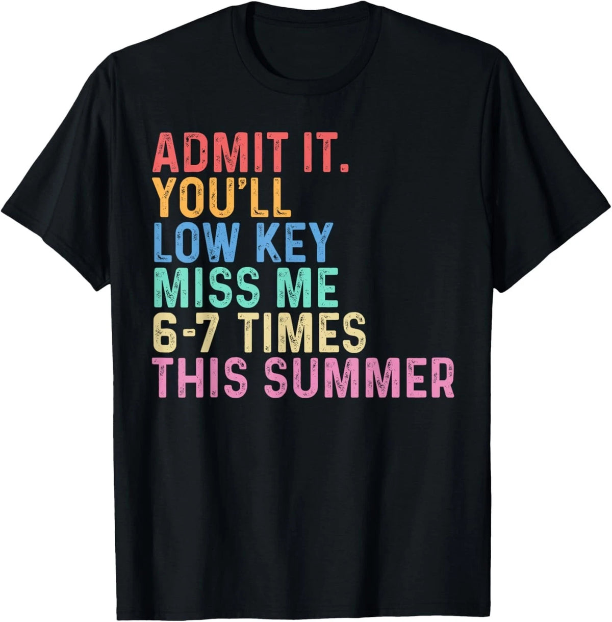 Admit It You'll Low Key Miss Me 6-7 Times This Summer Funny Gift Unisex T-Shirt