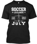 Soccer Legends Are Born In July Birthday Made in the USA Size S to 5XL Unisex