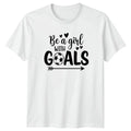 Be A Girl With Goals Womens Womens Soccer Soccer Birthday Gift For Her Unisex