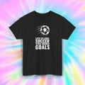 Life Is Like Soccer You Need Goals Funny Sports Graphic Gift S-5XL Unisex