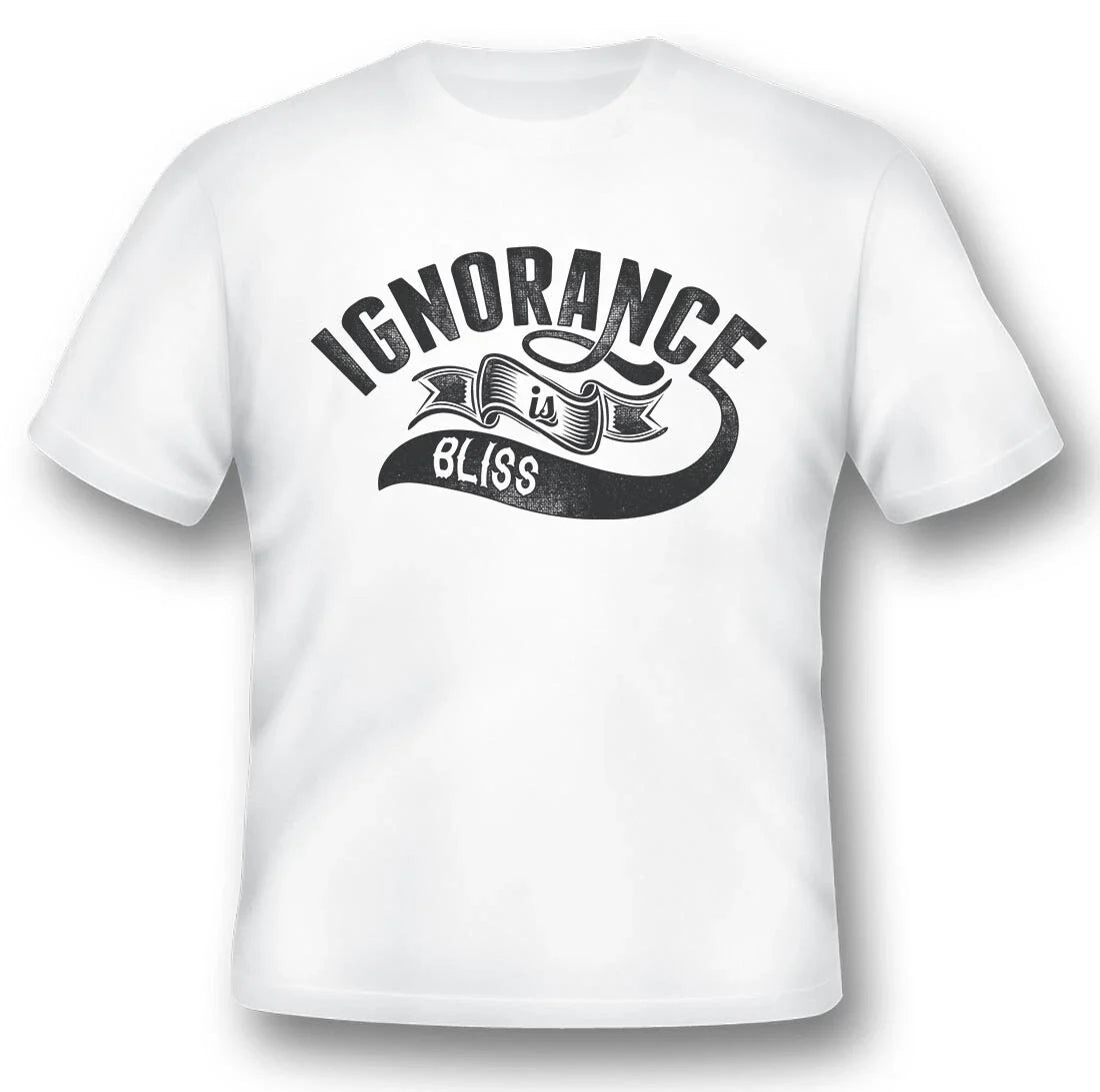 Ignorance Is Bliss black or white tee Unisex