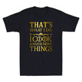 That's What I Do I Cook And I Know Things Funny Quote Gift Novelty Men's Unisex